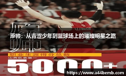 原帅：从青涩少年到篮球场上的璀璨明星之路