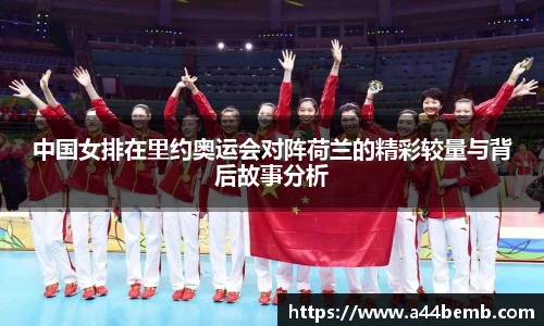 中国女排在里约奥运会对阵荷兰的精彩较量与背后故事分析