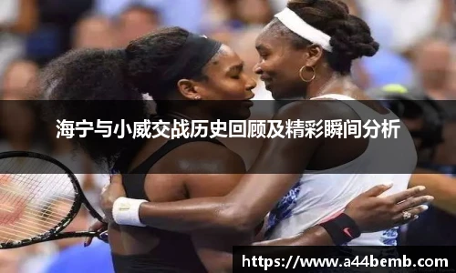 海宁与小威交战历史回顾及精彩瞬间分析
